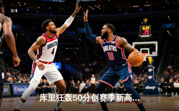 库里狂轰50分创赛季新高，勇士加时险胜国王延续连胜势头 - 3